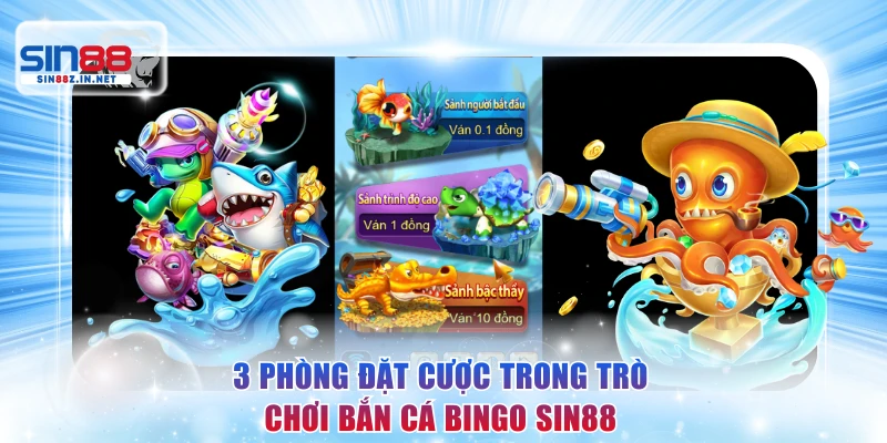 3 phòng đặt cược trong trò chơi Bắn Cá Bingo SIN88