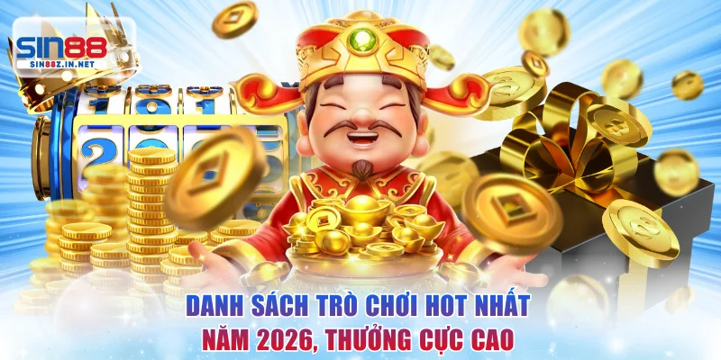 Danh sách trò chơi hot nhất năm 2026, thưởng cực cao