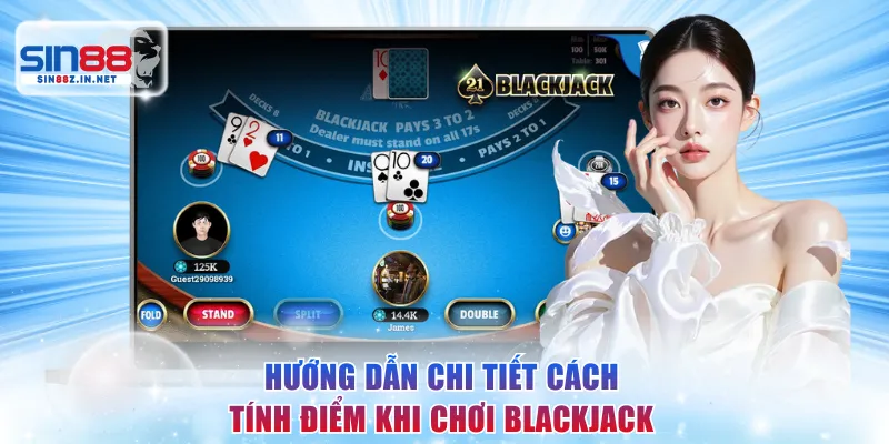 Hướng dẫn chi tiết các tính điểm khi chơi Blackjack