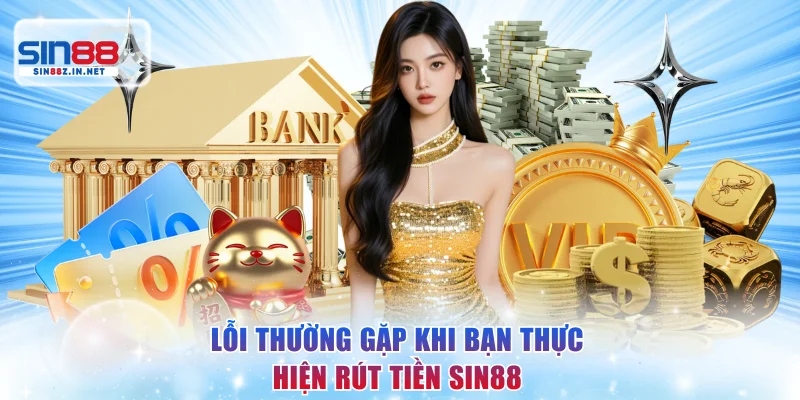 Lỗi thường gặp khi bạn thực hiện rút tiền SIN88