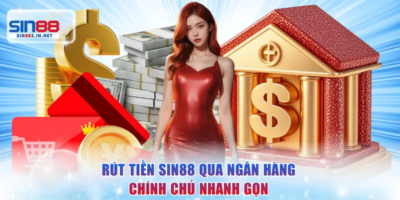 Rút tiền SIN88 qua ngân hàng chính chủ nhanh gọn
